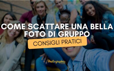 Come scattare una bella foto di gruppo: consigli pratici 